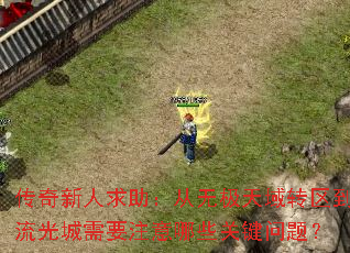 传奇新人求助:从无极天域转区到流光城需要注意哪些关键问题? 传奇新人求助:从无极天域转区到流光城需要注意哪些关键问题?