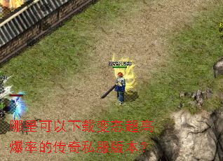 哪里可以下载变态超高爆率的传奇私服版本? 哪里可以下载变态超高爆率的传奇私服版本?