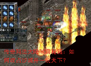 传奇玛法大陆制霸秘籍:如何攻占沙城并一统天下? 传奇玛法大陆制霸秘籍:如何攻占沙城并一统天下?