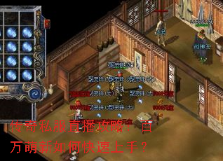 传奇私服直播攻略:百万萌新如何快速上手? 传奇私服直播攻略:百万萌新如何快速上手?