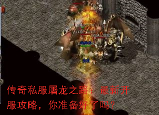 传奇私服屠龙之路:最新开服攻略,你准备好了吗? 传奇私服屠龙之路:最新开服攻略,你准备好了吗?