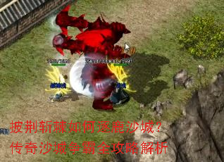 披荆斩棘如何逐鹿沙城?传奇沙城争霸全攻略解析 披荆斩棘如何逐鹿沙城?传奇沙城争霸全攻略解析