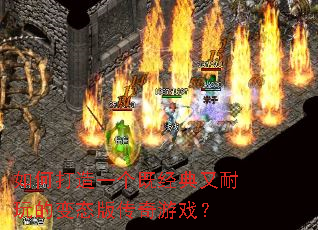 如何打造一个既经典又耐玩的变态版传奇游戏? 如何打造一个既经典又耐玩的变态版传奇游戏?