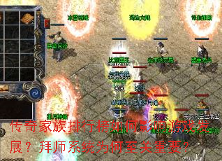 传奇家族排行榜如何影响游戏发展?拜师系统为何至关重要? 传奇家族排行榜如何影响游戏发展?拜师系统为何至关重要?