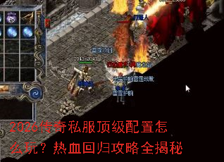 2026传奇私服顶级配置怎么玩?热血回归攻略全揭秘 2026传奇私服顶级配置怎么玩?热血回归攻略全揭秘