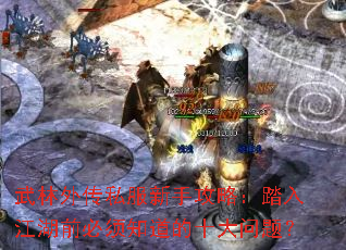 武林外传私服新手攻略:踏入江湖前必须知道的十大问题? 武林外传私服新手攻略:踏入江湖前必须知道的十大问题?