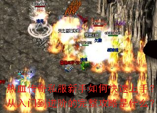热血传奇私服新手如何快速上手?从入门到进阶的完整攻略是什么? 热血传奇私服新手如何快速上手?从入门到进阶的完整攻略是什么?