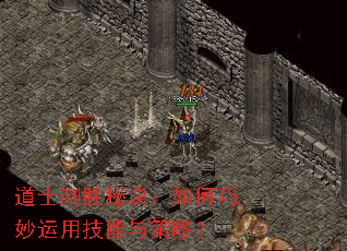 道士制胜秘诀:如何巧妙运用技能与策略? 道士制胜秘诀:如何巧妙运用技能与策略?