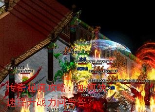 传奇秘境攻略:如何快速提升战力问与答? 传奇秘境攻略:如何快速提升战力问与答?