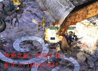 传奇之巅,进阶之路:新手入门必问十问? 传奇之巅,进阶之路:新手入门必问十问?