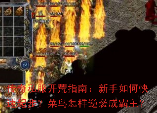 传奇私服开荒指南:新手如何快速起步?菜鸟怎样逆袭成霸主? 传奇私服开荒指南:新手如何快速起步?菜鸟怎样逆袭成霸主?