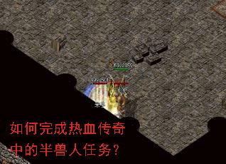 如何完成热血传奇中的半兽人任务? 如何完成热血传奇中的半兽人任务?