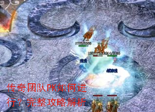 传奇团队PK如何进行?完整攻略解析 传奇团队PK如何进行?完整攻略解析