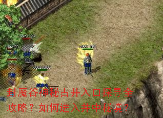 封魔谷神秘古井入口探寻全攻略?如何进入井中秘境? 封魔谷神秘古井入口探寻全攻略?如何进入井中秘境?