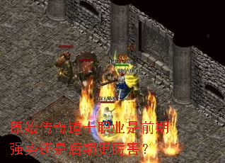 原始传奇道士职业是前期强势还是后期更厉害? 原始传奇道士职业是前期强势还是后期更厉害?