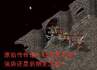 原始传奇道士职业是前期强势还是后期更厉害? 原始传奇道士职业是前期强势还是后期更厉害?