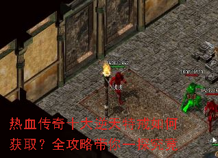 热血传奇十大逆天特戒如何获取?全攻略带你一探究竟 热血传奇十大逆天特戒如何获取?全攻略带你一探究竟