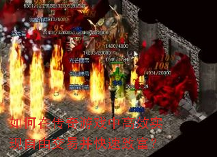 如何在传奇游戏中高效实现自由交易并快速致富? 如何在传奇游戏中高效实现自由交易并快速致富?