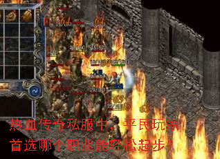 热血传奇私服中,平民玩家首选哪个职业能轻松起步? 热血传奇私服中,平民玩家首选哪个职业能轻松起步?