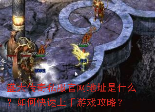 盛大传奇私服官网地址是什么?如何快速上手游戏攻略? 盛大传奇私服官网地址是什么?如何快速上手游戏攻略?