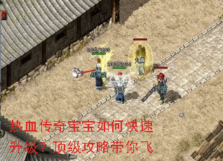 热血传奇宝宝如何快速升级?顶级攻略带你飞 热血传奇宝宝如何快速升级?顶级攻略带你飞