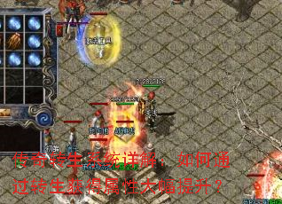 传奇转生系统详解:如何通过转生获得属性大幅提升? 传奇转生系统详解:如何通过转生获得属性大幅提升?