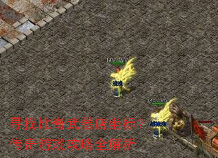 寻找比奇武器店坐标?传奇游戏攻略全解析 寻找比奇武器店坐标?传奇游戏攻略全解析