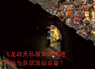 飞龙战天私服如何快速升级与获取顶级装备? 飞龙战天私服如何快速升级与获取顶级装备?