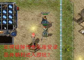 如何破解传奇私服登录器并顺利进入游戏? 如何破解传奇私服登录器并顺利进入游戏?