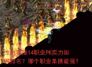 传奇私服14职业PK实力如何排名?哪个职业单挑最强? 传奇私服14职业PK实力如何排名?哪个职业单挑最强?