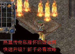 热血传奇私服怀旧版如何快速升级?新手必看攻略 热血传奇私服怀旧版如何快速升级?新手必看攻略