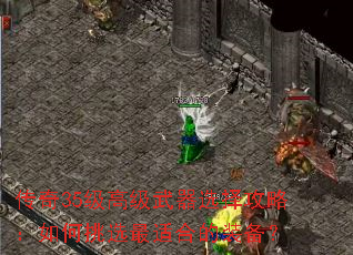 传奇35级高级武器选择攻略:如何挑选最适合的装备? 传奇35级高级武器选择攻略:如何挑选最适合的装备?