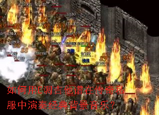 如何用E调吉他谱在传奇私服中演奏经典背景音乐? 如何用E调吉他谱在传奇私服中演奏经典背景音乐?