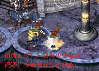 如何在挖矿时获得更多稀有资源:传奇游戏挖矿攻略 如何在挖矿时获得更多稀有资源:传奇游戏挖矿攻略