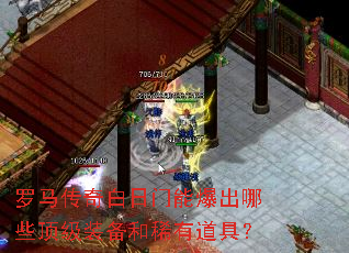 罗马传奇白日门能爆出哪些顶级装备和稀有道具? 罗马传奇白日门能爆出哪些顶级装备和稀有道具?