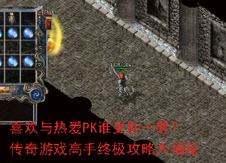 喜欢与热爱PK谁更胜一筹?传奇游戏高手终极攻略大揭秘 喜欢与热爱PK谁更胜一筹?传奇游戏高手终极攻略大揭秘