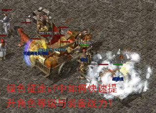 绿色征途sf中如何快速提升角色等级与装备战力? 绿色征途sf中如何快速提升角色等级与装备战力?