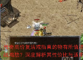 传奇高价复活戒指真的物有所值还是实战鸡肋?深度解析其性价比与适用场景 传奇高价复活戒指真的物有所值还是实战鸡肋?深度解析其性价比与适用场景
