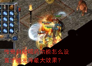 传奇自动喝药功能怎么设置才能发挥最大效果? 传奇自动喝药功能怎么设置才能发挥最大效果?