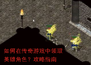 如何在传奇游戏中领取英雄角色?攻略指南 如何在传奇游戏中领取英雄角色?攻略指南