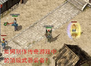 如何制作传奇游戏中的顶级武器装备? 如何制作传奇游戏中的顶级武器装备?