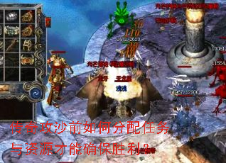 传奇攻沙前如何分配任务与资源才能确保胜利? 传奇攻沙前如何分配任务与资源才能确保胜利?