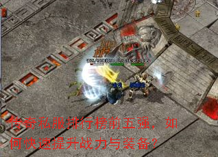 传奇私服排行榜前五强,如何快速提升战力与装备? 传奇私服排行榜前五强,如何快速提升战力与装备?
