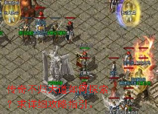传奇不归大道如何探索?求详细攻略指引。 传奇不归大道如何探索?求详细攻略指引。
