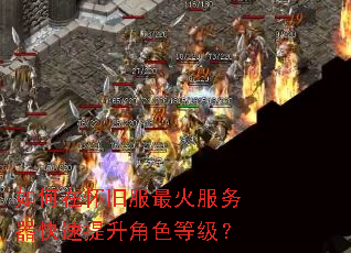 如何在怀旧服最火服务器快速提升角色等级? 如何在怀旧服最火服务器快速提升角色等级?