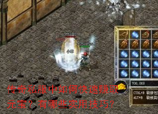 传奇私服中如何快速赚取元宝?有哪些实用技巧? 传奇私服中如何快速赚取元宝?有哪些实用技巧?