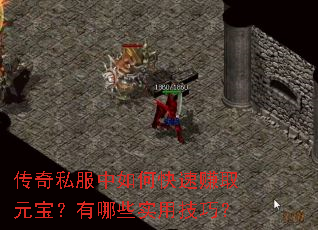 传奇私服中如何快速赚取元宝?有哪些实用技巧? 传奇私服中如何快速赚取元宝?有哪些实用技巧?