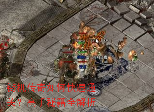 街机传奇如何快速通关?高手秘籍全解析 街机传奇如何快速通关?高手秘籍全解析