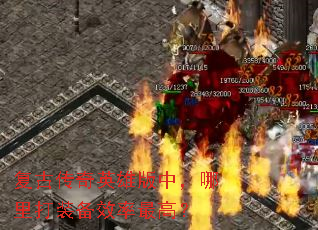 复古传奇英雄版中,哪里打装备效率最高? 复古传奇英雄版中,哪里打装备效率最高?