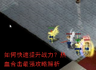 如何快速提升战力?热血合击最强攻略解析 如何快速提升战力?热血合击最强攻略解析